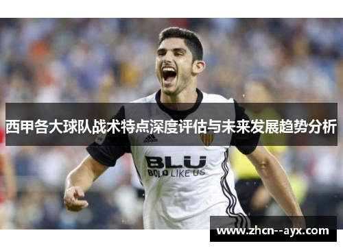 西甲各大球队战术特点深度评估与未来发展趋势分析