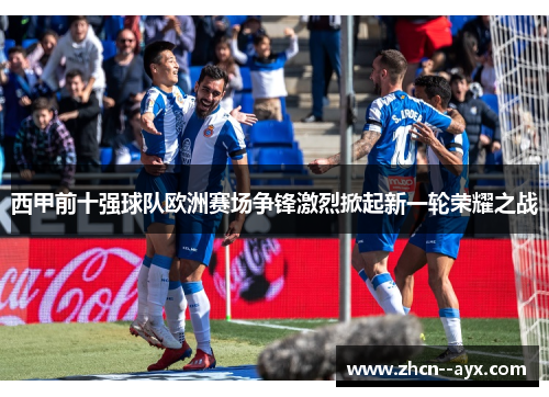 西甲前十强球队欧洲赛场争锋激烈掀起新一轮荣耀之战 西甲前十强球队欧洲赛场争锋激烈掀起新一轮荣耀之战