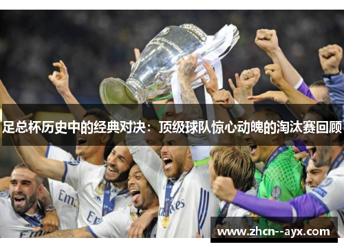 足总杯历史中的经典对决:顶级球队惊心动魄的淘汰赛回顾 足总杯历史中的经典对决:顶级球队惊心动魄的淘汰赛回顾