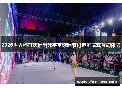 2026世界杯首次推出元宇宙球迷节打造沉浸式互动体验 2026世界杯首次推出元宇宙球迷节打造沉浸式互动体验