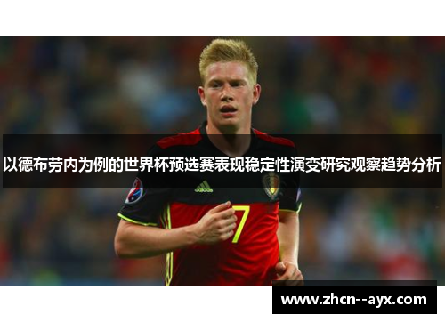 以德布劳内为例的世界杯预选赛表现稳定性演变研究观察趋势分析 以德布劳内为例的世界杯预选赛表现稳定性演变研究观察趋势分析