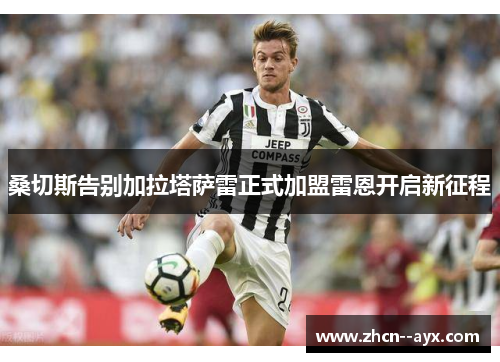 桑切斯告别加拉塔萨雷正式加盟雷恩开启新征程