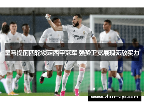 皇马提前四轮锁定西甲冠军 强势卫冕展现无敌实力