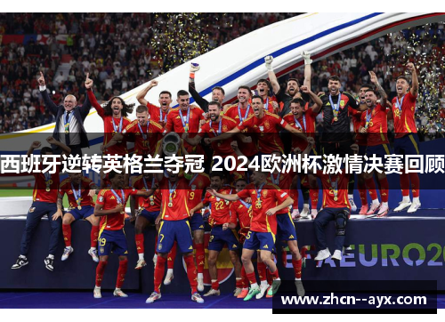 西班牙逆转英格兰夺冠 2024欧洲杯激情决赛回顾 西班牙逆转英格兰夺冠 2024欧洲杯激情决赛回顾