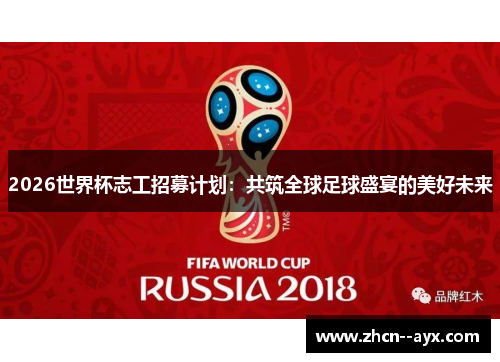 2026世界杯志工招募计划:共筑全球足球盛宴的美好未来 2026世界杯志工招募计划:共筑全球足球盛宴的美好未来